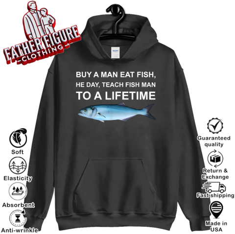 Buy A Man Eat Fish He Day Teach Fish Man To A Lifetime Hoodie