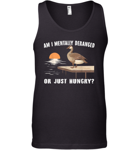 Am I Mentally Deranged Or Just Hungry Tank Top