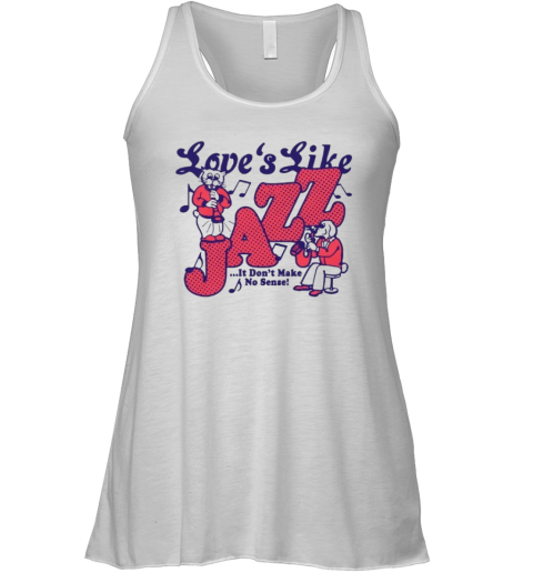Cat Love039S Like Jazz It Don039T Make No Sense 2024 Racerback Tank