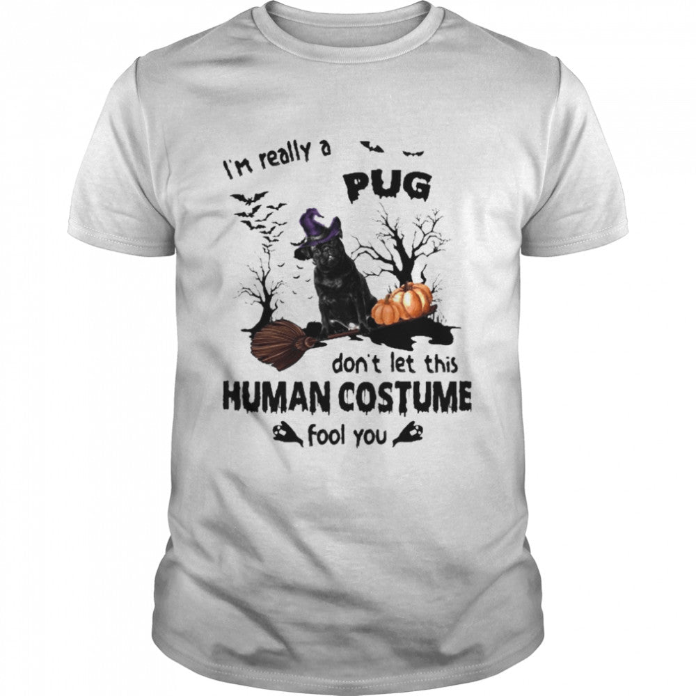 Black Pug Dog I’m Really A Pug Don’t Let This Human Costume Fool You Halloween Shirt