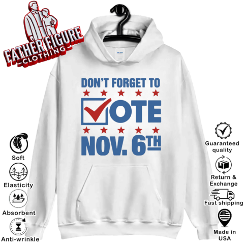 Don039T Forget To Vote Nov 6Th Hoodie