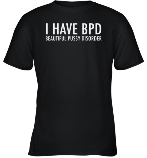 Bpd Beautiful Pussy Disorder Youth T Shirt