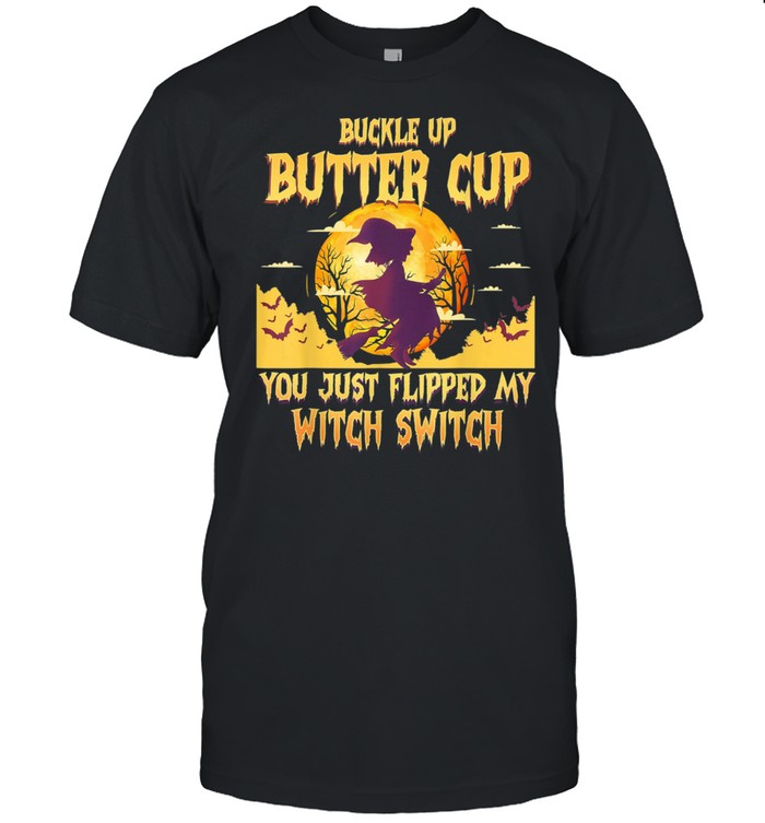Buckle Up Buttercup You Just Flipped My Witch Switch  t shirt
