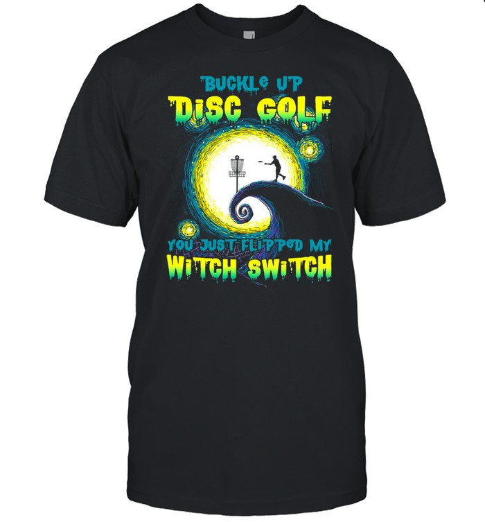 Buckle Up Disc Golf You Just Flipped My Witch Switch Halloween T shirt