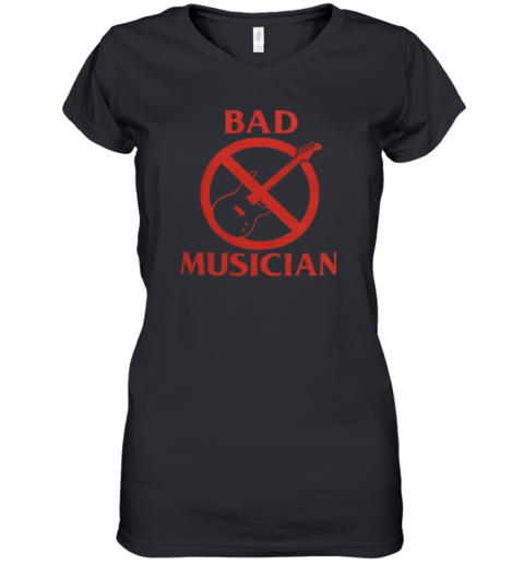Bad Musician Women039S V Neck T Shirt