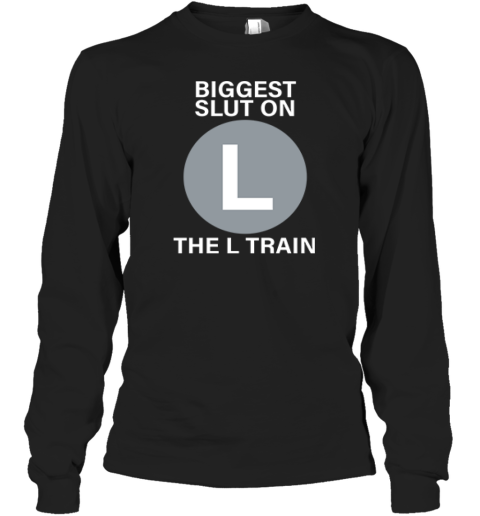 Biggest Slut On The L Train Long Sleeve T Shirt
