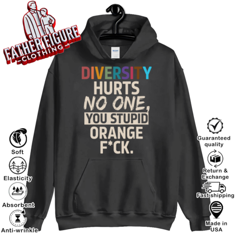 Diversity Hurts No One You Stupid Orange Fuck Hoodie