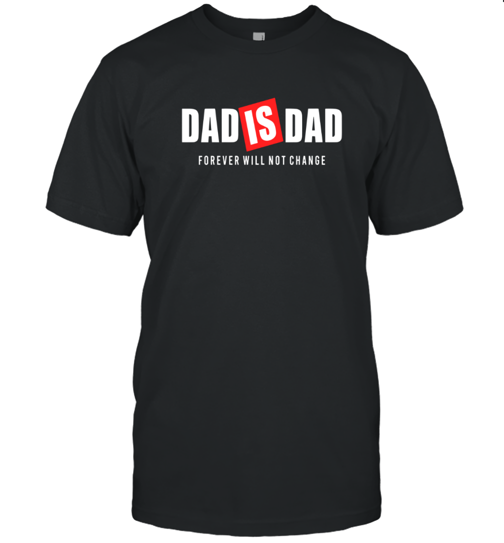 Dad Is Dad Forever Will Not Change T Shirt