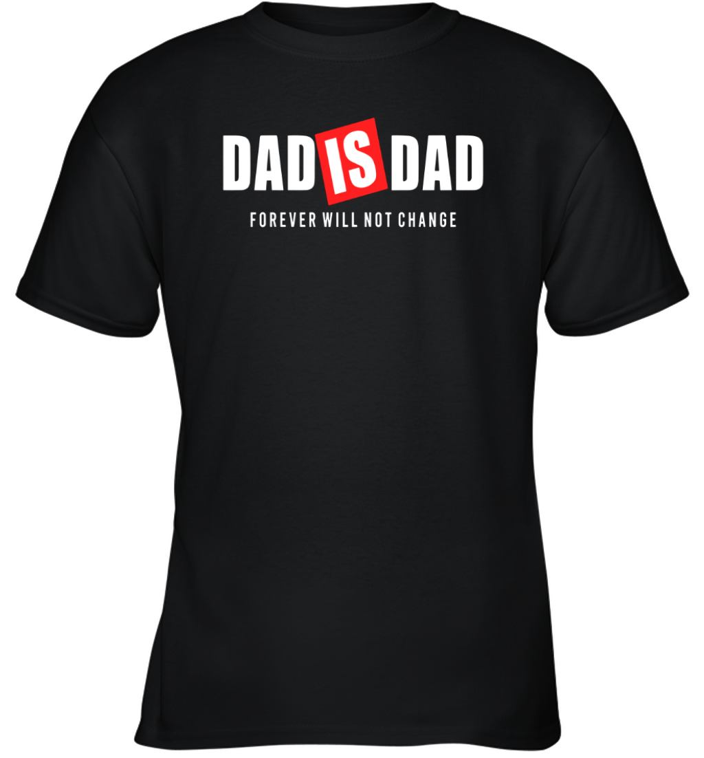 Dad Is Dad Forever Will Not Change Youth T Shirt