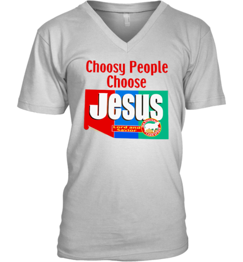 Choosy People Choose Jesus Lord And Savior V Neck T Shirt