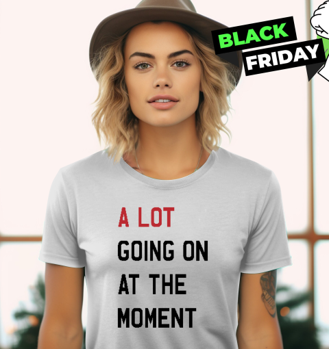 A Lot Going On At The Moment Women039S T Shirt