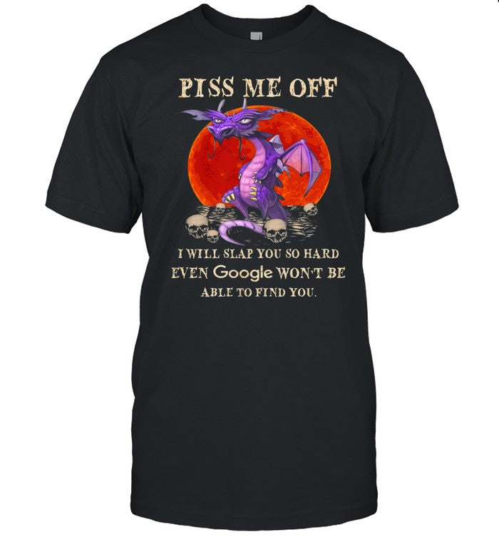Dragon piss me of I will slap you so hard even google wont be able to find your Halloween shirt