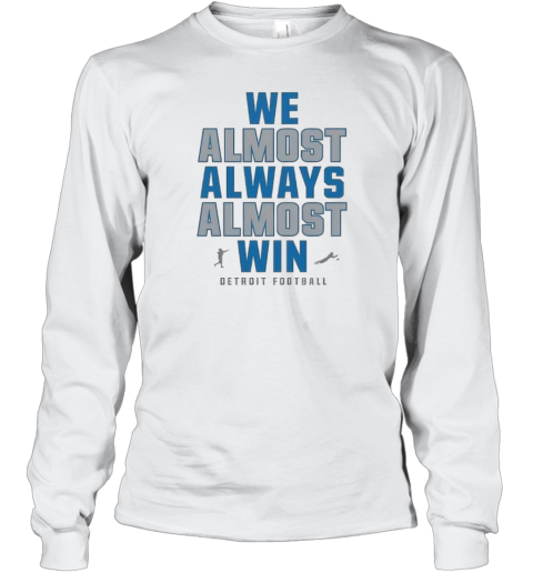 Detroit Lions We Almost Always Almost Win Long Sleeve T Shirt