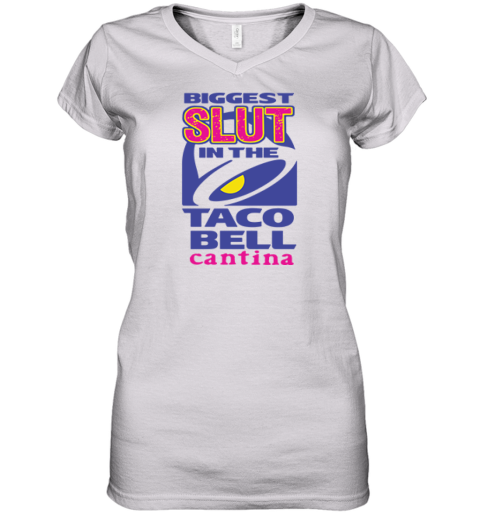 Biggest Slut In The Taco Bell Cantina Women039S V Neck T Shirt