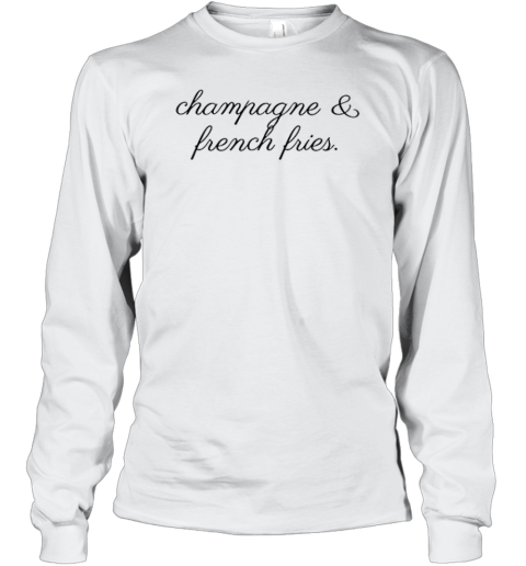 Champagne And French Fries Long Sleeve T Shirt