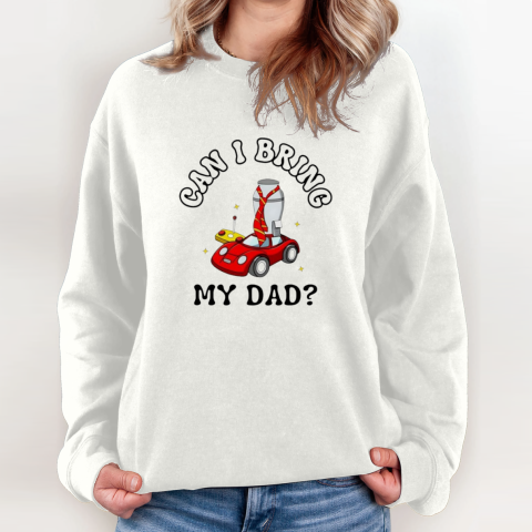 Can I Bring My Dad Sweatshirt