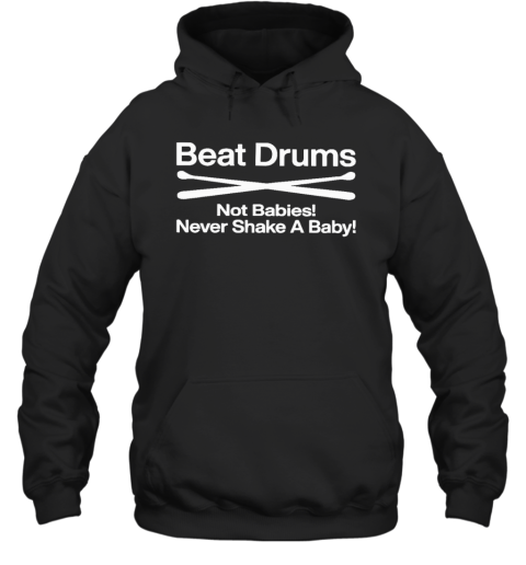 Beat Drums Not Babies Never Shake A Baby Hoodie