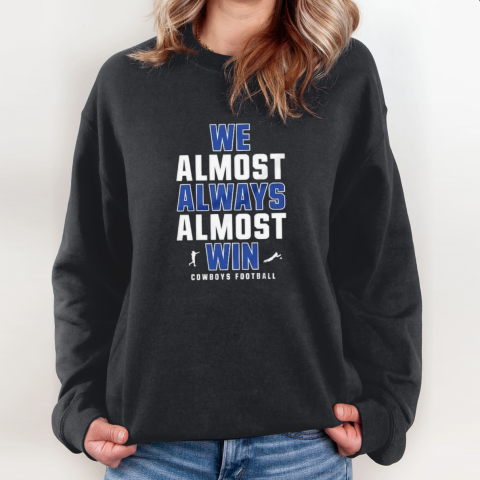 Dallas Cowboys We Almost Always Almost Win Sweatshirt