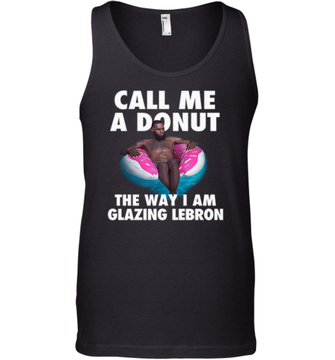 Call Me A Donut The Way I Am Glazing Lebron Tank Top