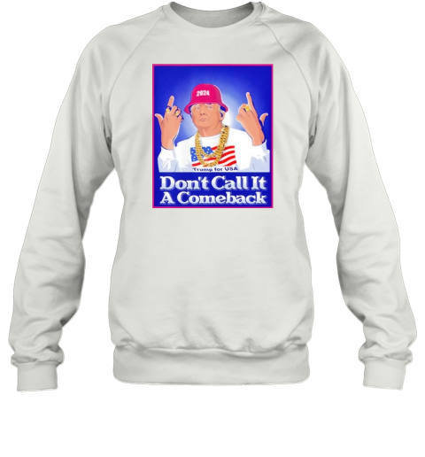 Dont Call It A Comeback Trump For Usa 2024 Sweatshirt