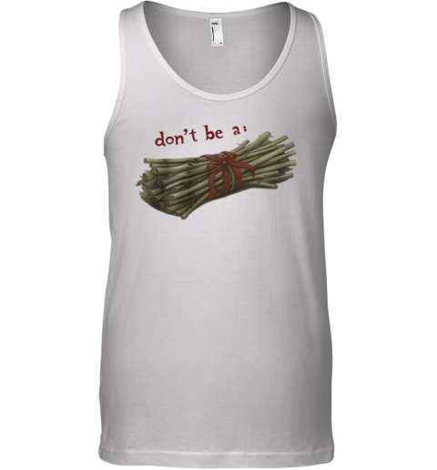 Don039T Be A Bundle Of Twigs Tank Top