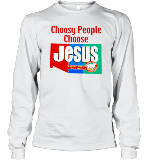 Choosy People Choose Jesus Lord And Savior Long Sleeve T Shirt