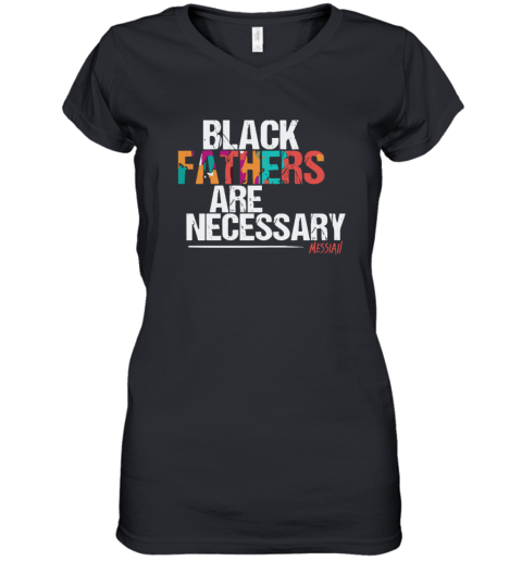 Black Fathers Are Necessary Women039S V Neck T Shirt
