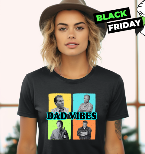 Dad Vibes Al Bundy Red Forman Tim Taylor Dan Conner Women039S T Shirt