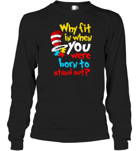 Dr Seuss Why Fit In When You Were Born To Stand Out Autism Awareness Long Sleeve T Shirt