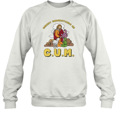 Christ Understands Me Cum Sweatshirt