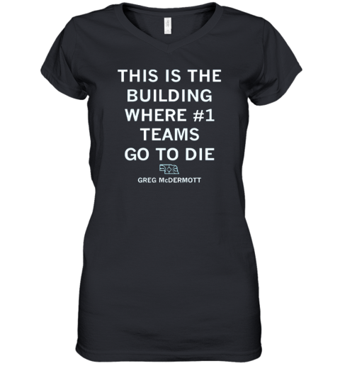 Creighton Bluejays This Is The Buiding Where 1 Teams Go To Die Women039S V Neck T Shirt
