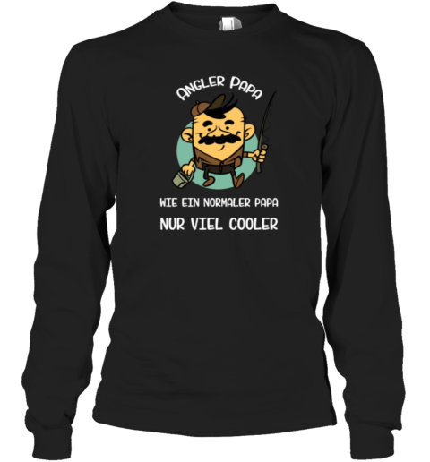 Angler Papa Wie Ein Normaler Papa Nur Viel Cooler Long Sleeve T Shirt