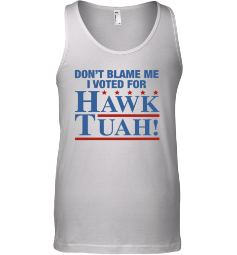 Don039T Blame Me I Voted For Hawk Tuah Tank Top