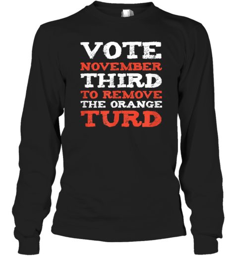Anti Trump 2024 Election Remove The Orange Turd Long Sleeve T Shirt