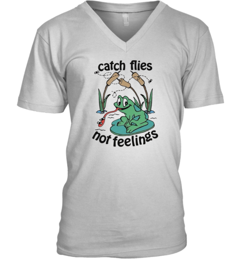 Catch Flies Not Feelings V Neck T Shirt