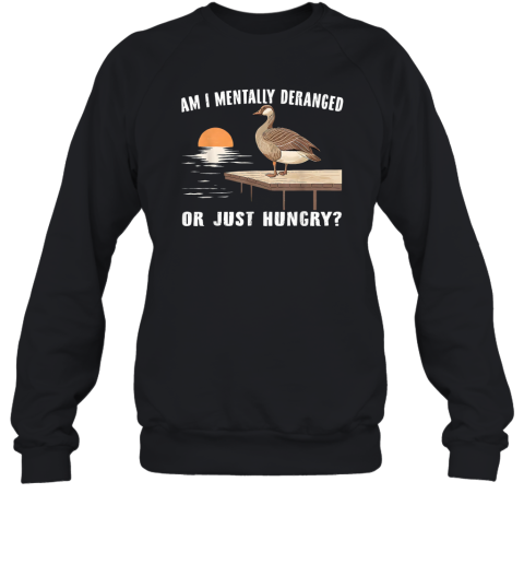 Am I Mentally Deranged Or Just Hungry Sweatshirt
