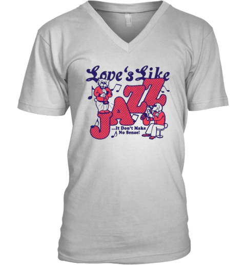 Cat Love039S Like Jazz It Don039T Make No Sense 2024 V Neck T Shirt