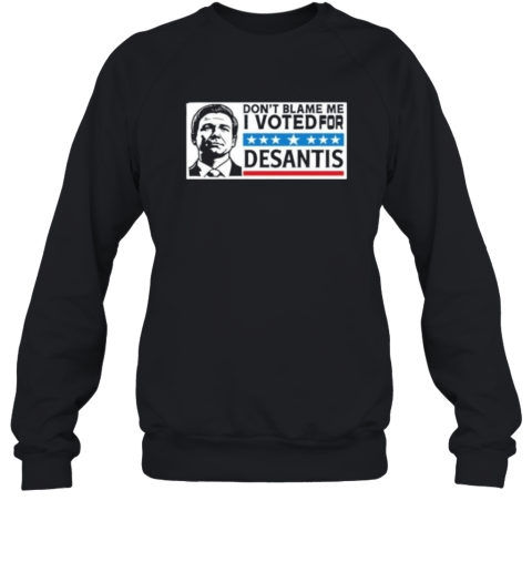Dont Blame Me I Voted For Desantis Sweatshirt