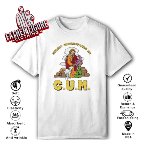 Christ Understands Me Cum T Shirt