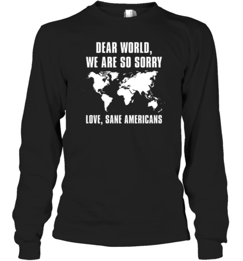 Dear World We Are So Sorry Love Sane Americans Long Sleeve T Shirt