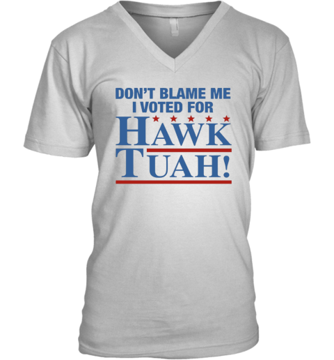 Don039T Blame Me I Voted For Hawk Tuah V Neck T Shirt