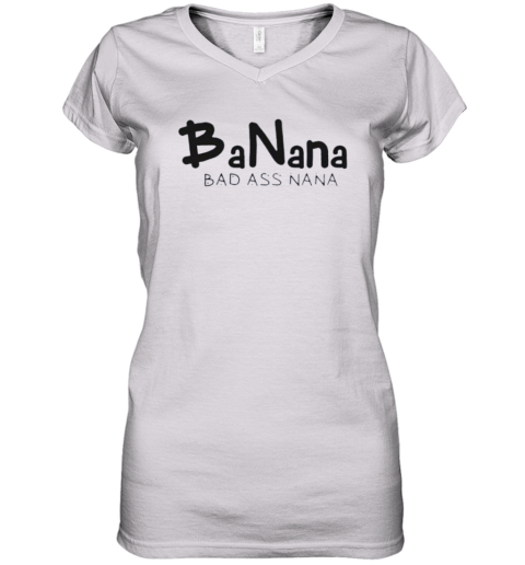 Banana Bad Ass Nana Women039S V Neck T Shirt