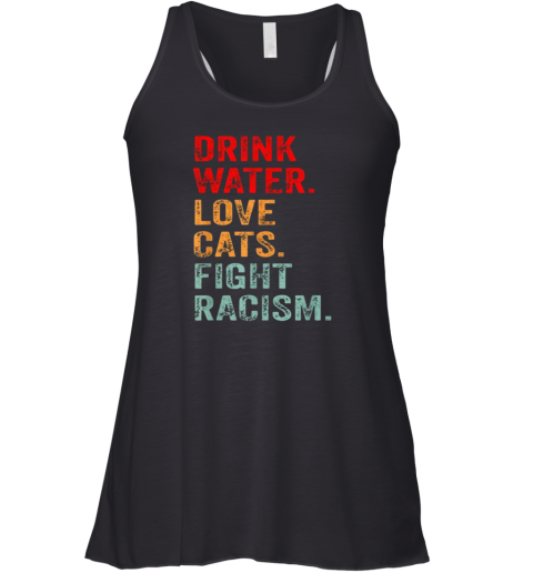 Drink Water Love Cats Fight Racism Racerback Tank
