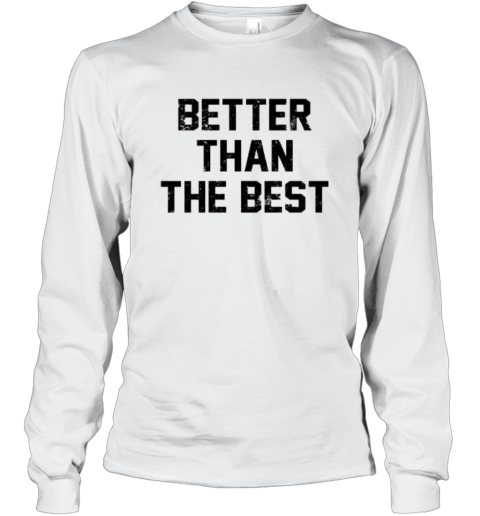 Better Than The Best Mancho Man Long Sleeve T Shirt