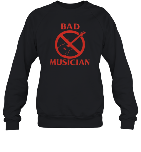 Bad Musician Sweatshirt