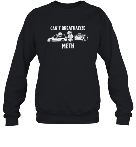 Cant Breathalyze Meth Sweatshirt