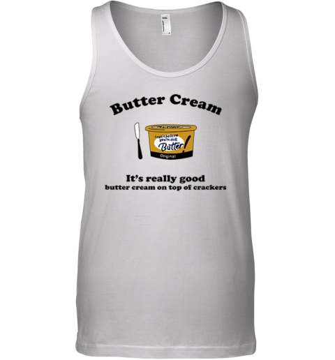 Butter Cream It039S Really Good Butter Cream On Top Of Crackers Tank Top