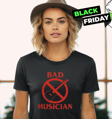 Bad Musician Women039S T Shirt