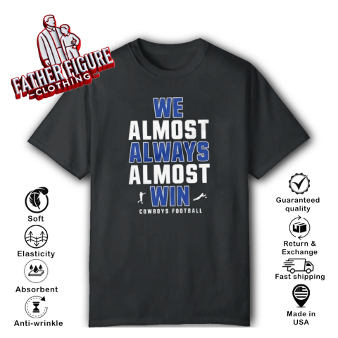Dallas Cowboys We Almost Always Almost Win T Shirt