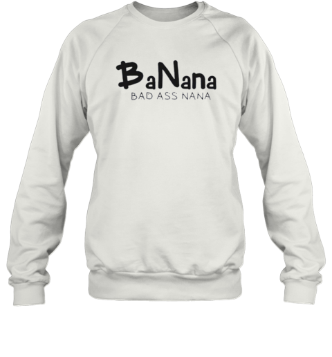 Banana Bad Ass Nana Sweatshirt